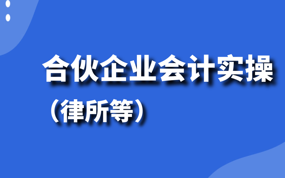 合伙企业会计实操(律师事务所等)政策、全盘账务处理、报税(增值税、经营所得个税预缴与汇算清缴、附加税费、印花税)哔哩哔哩bilibili