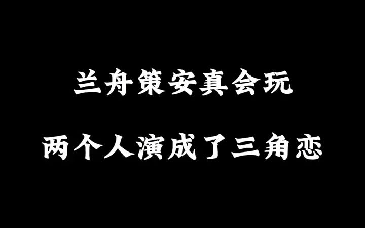 [图]兰舟策安真会玩，两个人演成了三角恋#沈兰舟#萧策安#唐酒卿#策舟#将进酒#姜广涛#袁铭喆