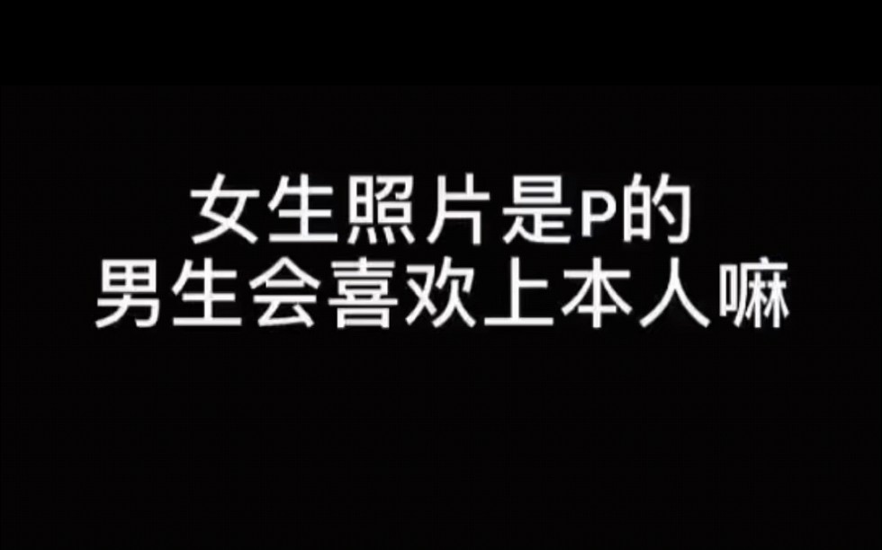 女生照片是p的男生会喜欢么,答案是放心大胆的p吧哔哩哔哩bilibili