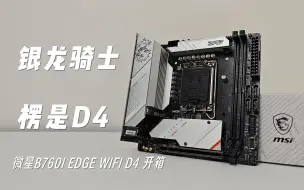 Download Video: 【月明】龙骑士的最后一块D4 ITX丨微星MPG B760I EDGE WIFI DDR4 开箱