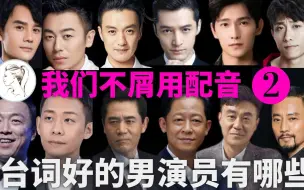 新规出台不能再用配音！有人欢喜有人愁！男演员台词功底哪家强？