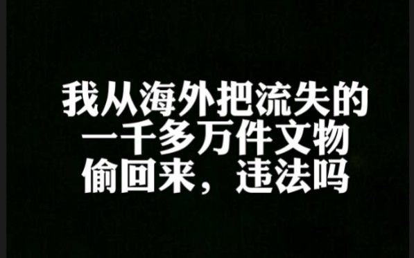 [图]我从海外把中国流失的一千多万件文物偷回来，违法吗