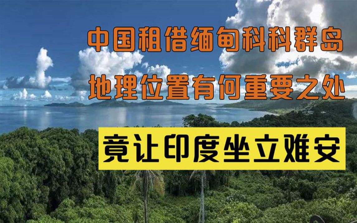 中国租借缅甸科科群岛,地理位置有何重要之处,竟让印度坐立难安