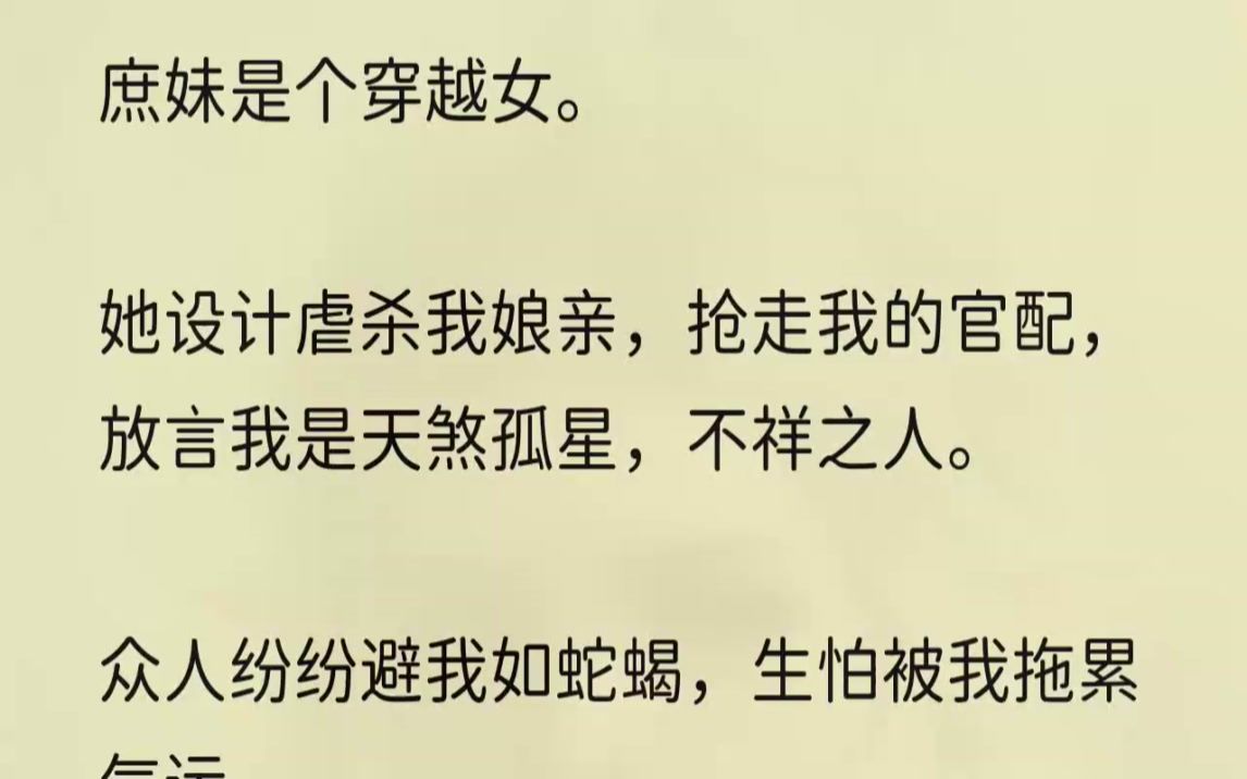 [图]（全文完结版）她用最歹毒的计谋，剥夺我的人生，将我制成人彘，惨死乱葬岗。不过没关系，这一次，我重生了。1庶妹落水的这一天，我重生了。这一年，原本温软...