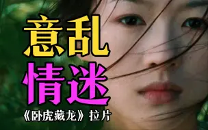 细读经典：全网最细拉片！这才是李安的巅峰之作，《卧虎藏龙》到底讲了个什么故事？