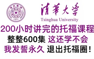 下载视频: 【清华大佬】200小时讲完的【托福教程】整整600集，托福从入门到精通，包括基础教程、课后练习、全程干货无废话，学完即上110！这还学不会，我永久退出托福圈！