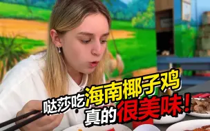 俄罗斯媳妇第一次吃海南椰子鸡 哒莎：好吃是好吃！但我咋没吃出来区别！