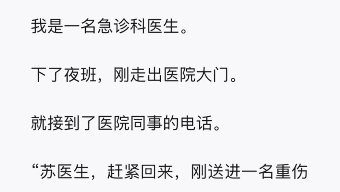 【全】我是一名急诊科医生。下了夜班，刚走出医院大门。就接到了医院同事的电话。“苏医生，赶紧回来，刚送进一名重伤患者，主任让你立刻回来