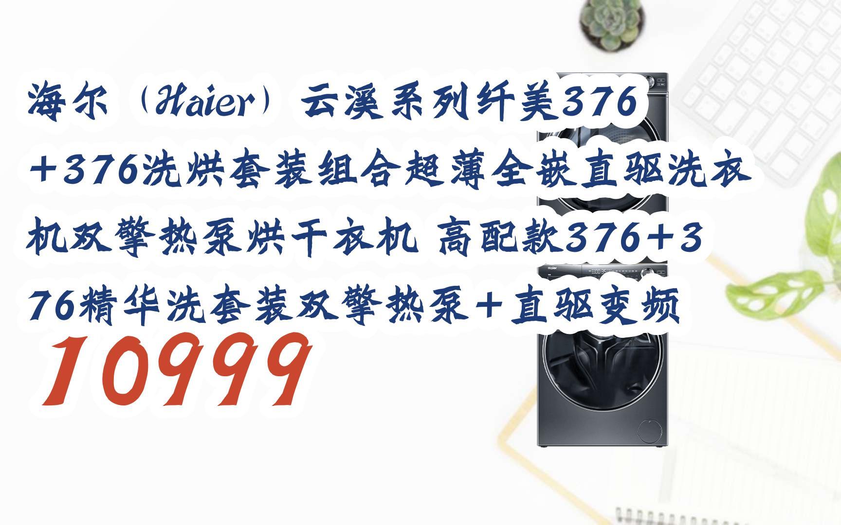 【京东|截图扫码有惊喜福利】 海尔(haier)云溪系列纤美376 376洗烘