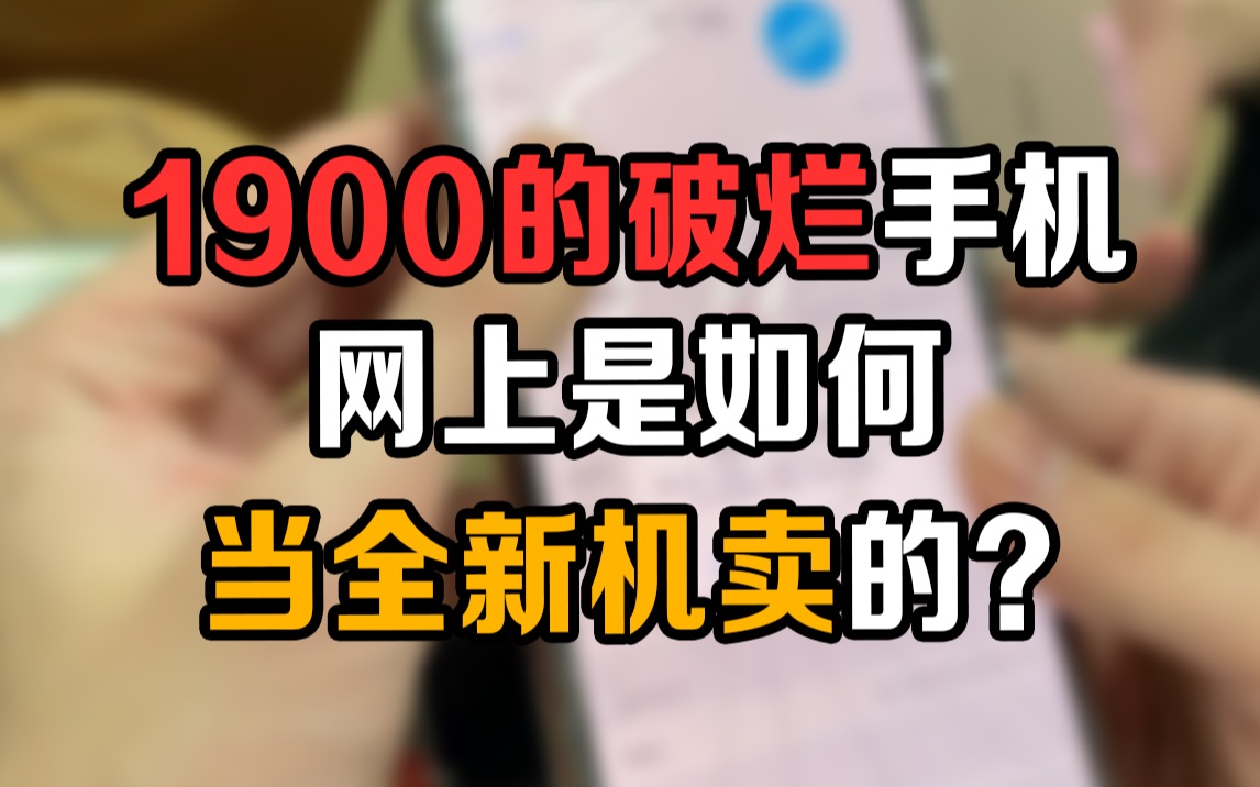 1900的破手机如何在网上当全新机卖的呢?哔哩哔哩bilibili