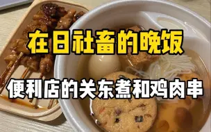 Tải video: 在日打工人晚上都吃些什么？便利店70块钱的关东煮和烤鸡肉串也太香了！