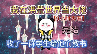 Download Video: 【9小时爽看】我在洪荒世界当大佬，收了一群学生给他们教书。修仙沙雕动画。