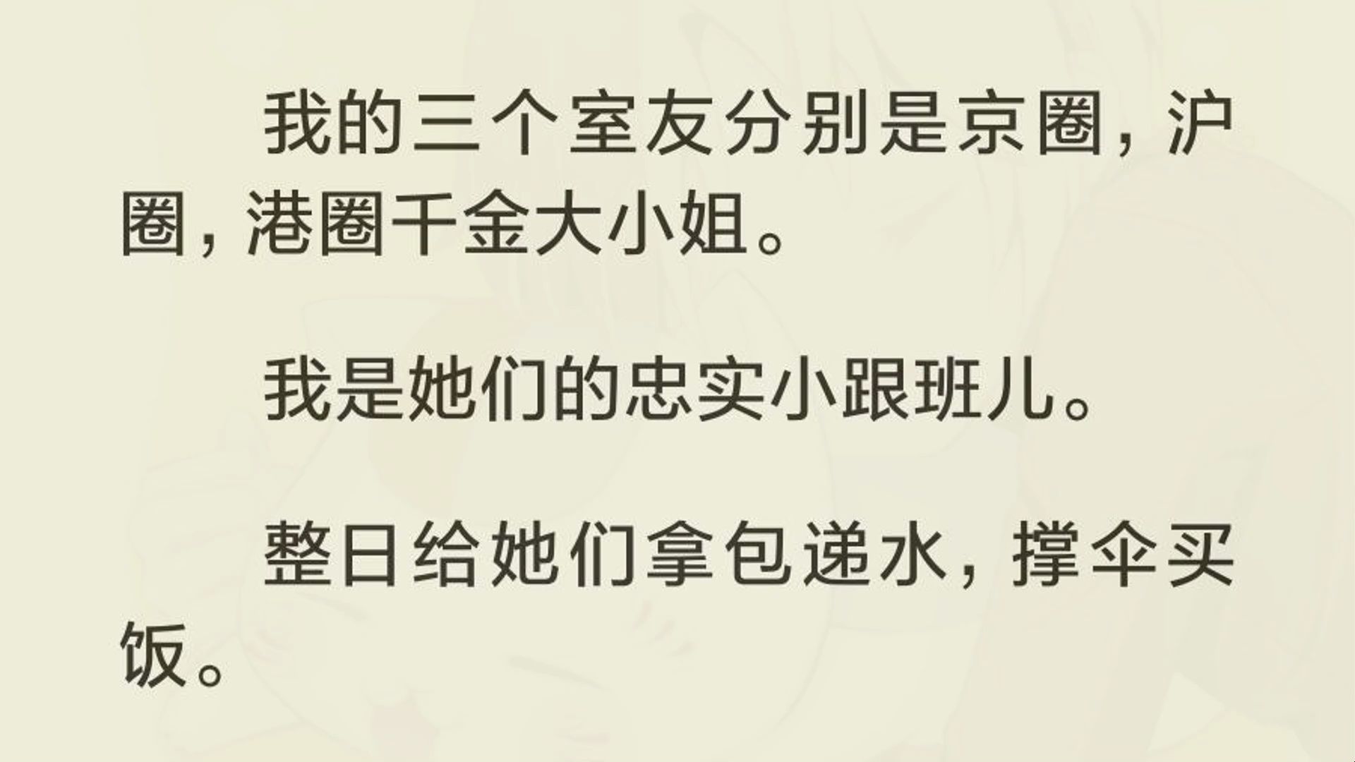 [图]（完）我的三个室友分别是京圈，沪圈，港圈千金大小姐。  我是她们的忠实小跟班儿。  整日给她们拿包递水，撑伞买饭。  同学嘲笑我：「整天点头哈腰地当狗腿子，毕业