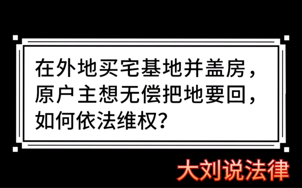 [图]大刘说法律：在外地买宅基地并盖房，原户主想无偿把地要回，如何依法维权？