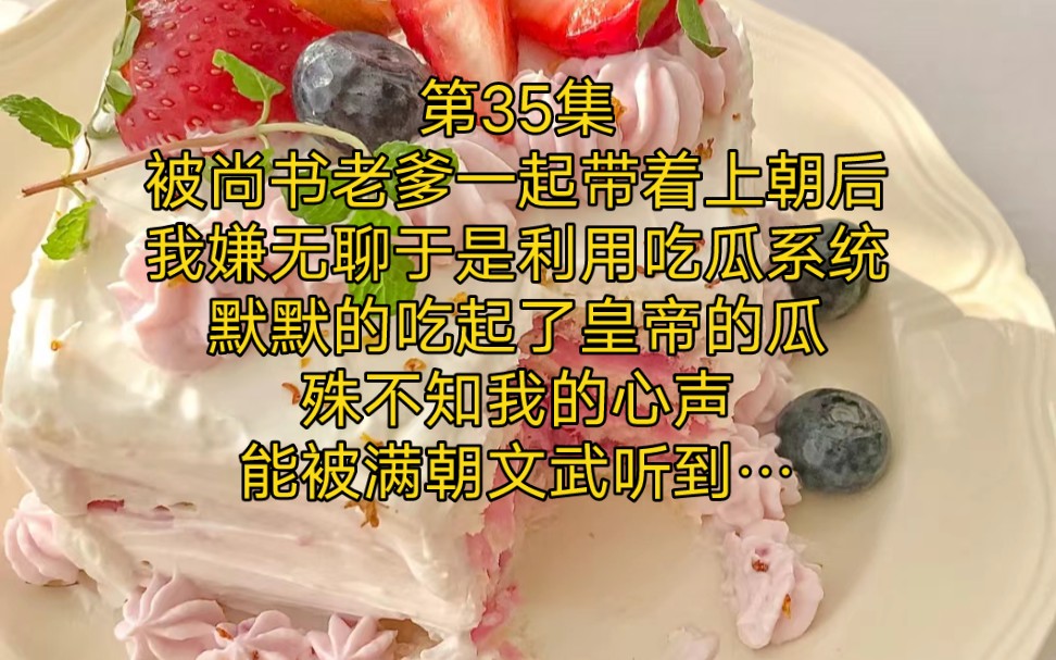 《满员吃瓜》第三十五,被尚书老爹一起带着上朝后,我嫌无聊,于是利用吃瓜系统默默的吃起了皇帝的瓜,殊不知我的心声能被满朝文武听到…哔哩哔哩...