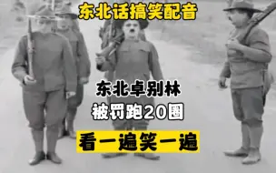 东北话搞笑配音，东北卓别林，梁志超被罚跑20圈，看一遍笑一遍