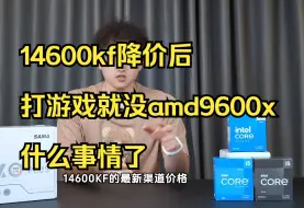 Download Video: 14600kf降价后，打游戏就没amd9600x什么事情了，虽然吃三缓的游戏平均帧比不过，.....