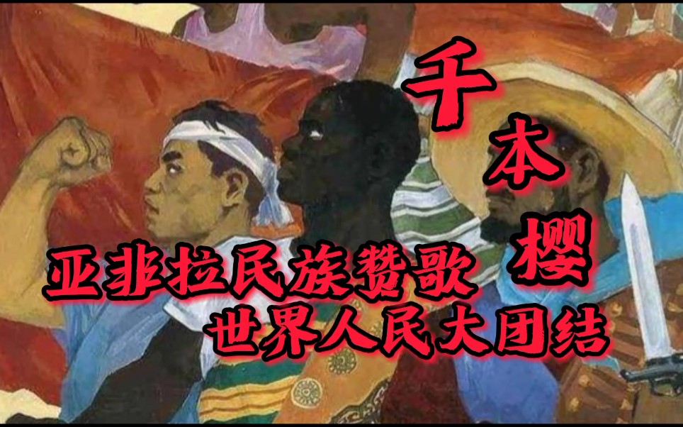 [图]【千本樱】⚡亚非拉民族赞歌⚡世界人民大团结万岁，全世界的人民联合起来（重置版）