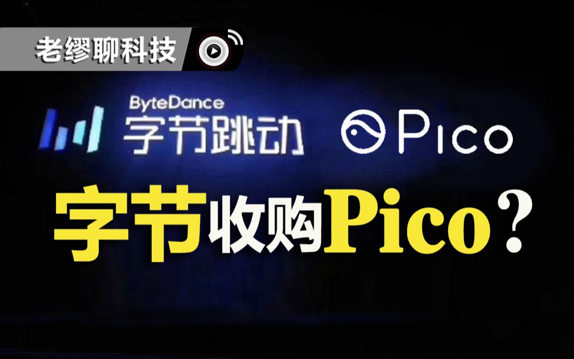 【行业观点】Pico要被字节跳动收购了?哔哩哔哩bilibili