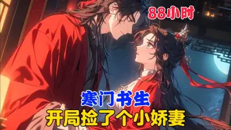 Download Video: 【88小时】更新中《寒门书生，开局捡了个小娇妻》穿越古代却成了穷酸书生，看着这一贫如洗的家，才明白是天崩开局！好在半路捡了个小媳妇，能洗衣做饭还能生娃！