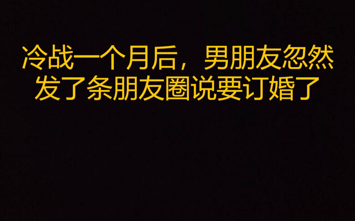 冷戰一個月後,男朋友忽然發了條朋友圈說要訂婚了《冷戰速婚》