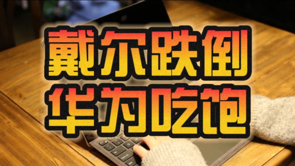 需求暴跌 巨头惨败!戴尔2023年裁员1.3万人:中国区非常多 高层大变!哔哩哔哩bilibili