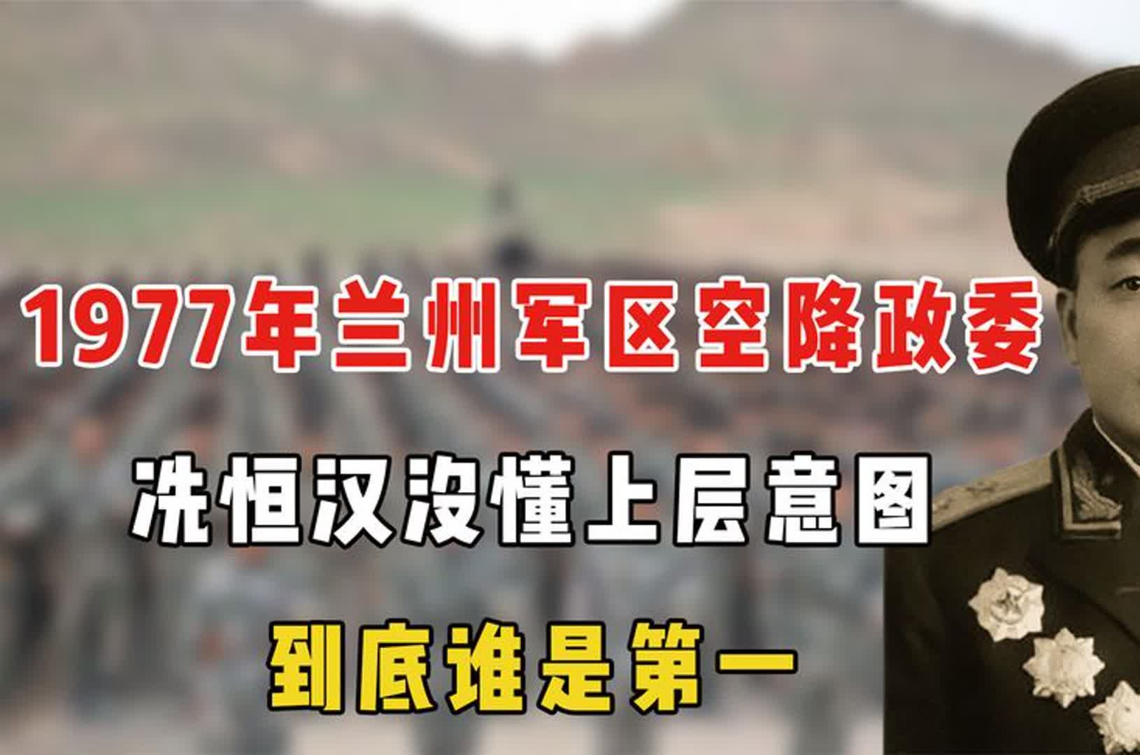 1977年,兰州军区空降政委,冼恒汉没懂上层意图:到底谁是第一哔哩哔哩bilibili