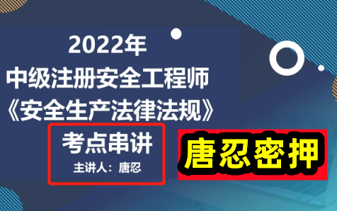 【唐忍考前押题】2022注安法规考前串讲唐忍【有讲义】中级注册安全工程师哔哩哔哩bilibili