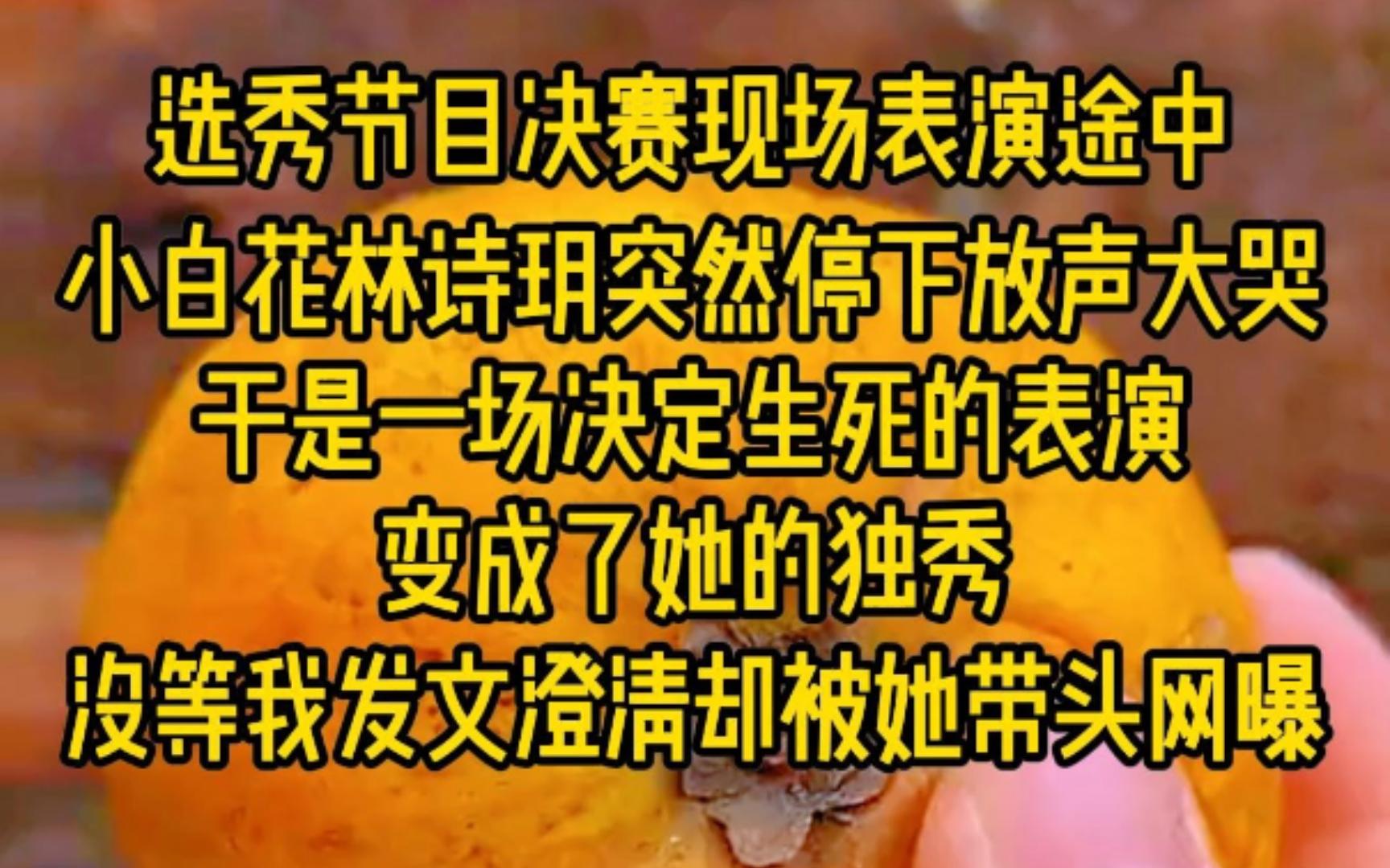 选秀节目决赛现场,表演途中,小白花林诗玥突然停下放声大哭,干是一场决定生死的表演变成了她的独秀,没等我发文澄清却被她带头网曝...哔哩哔哩...