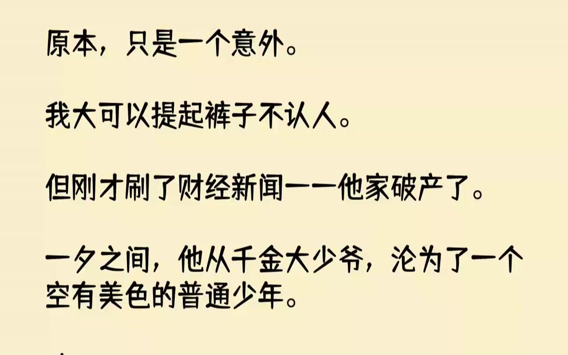 [图]【完结文】原本，只是一个意外。我大可以提起裤子不认人。但刚才刷了财经新闻——他家破产了。一夕之间，他从千金大少爷，沦为了一个空有...