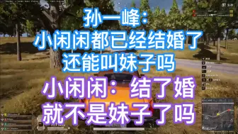 Video herunterladen: 孙一峰：小闲闲都已经结婚了！还能叫妹子吗？小闲闲：结了婚就不是妹子了吗？