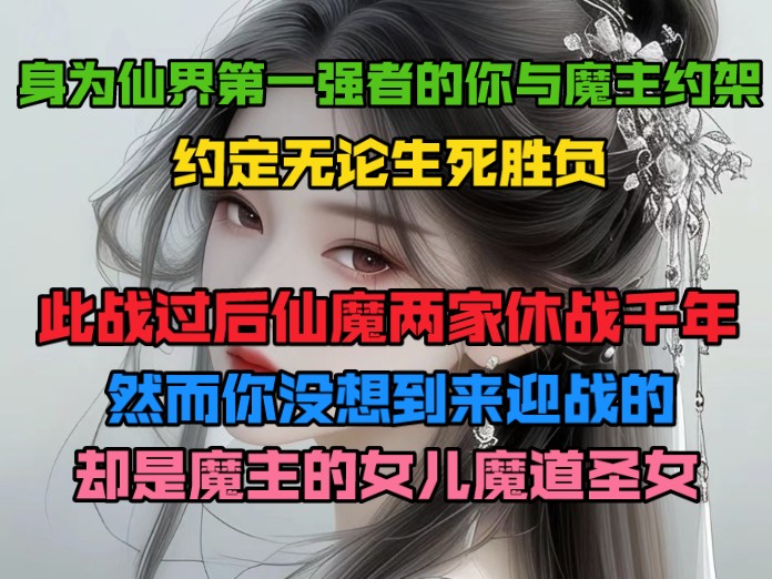 身为仙界第一强者的你与魔主约架,约定无论生死胜负,此战过后,仙魔两家休战千年.然而你没想到,来迎战的却是魔主的女儿魔道圣女哔哩哔哩bilibili