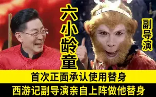 Tải video: 六小龄童首次承认使用替身，西游记副导演亲自上阵做六小龄童替身