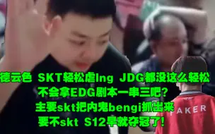 Download Video: 德云色 SKT轻松虐lng JDG都没这么轻松 不会拿EDG剧本一串三吧？主要skt把内鬼bengi抓出来 要不skt S12早就夺冠了！