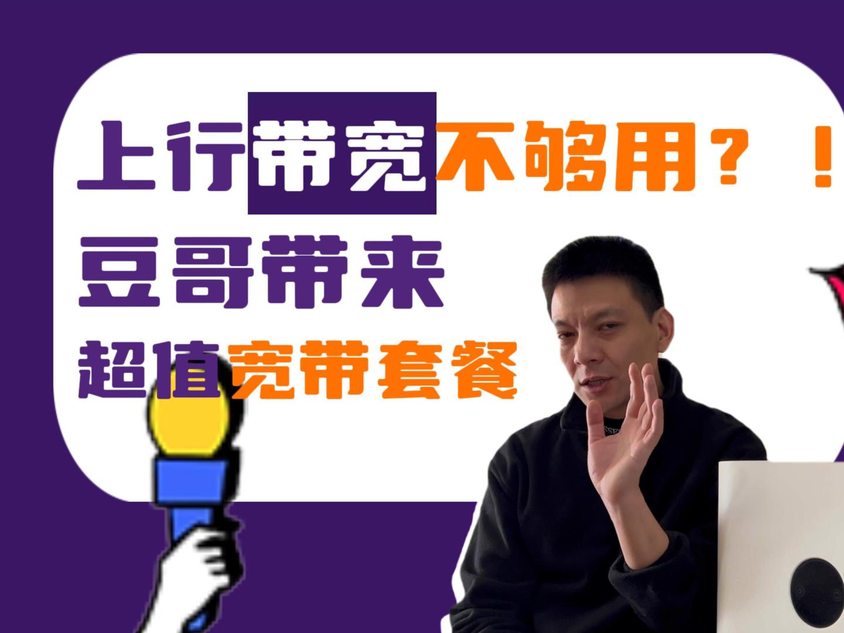 上行带宽不够用?! 豆哥带来超值宽带套餐