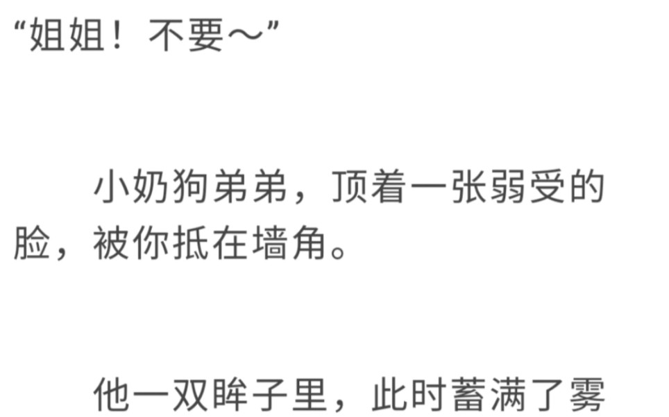 【第四爱】“姐姐!不要~”小奶狗,顶着一张弱受的脸,被你抵在墙角他一双眸子里,此时蓄满了雾气,奶奶的声音,在耳边回响,让你成功起了,进一步...