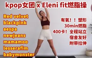 Download Video: 全程站立！小基数30min全身燃脂有氧运动300卡低强度新手带拉伸【Kpop女团 x Elenifit】