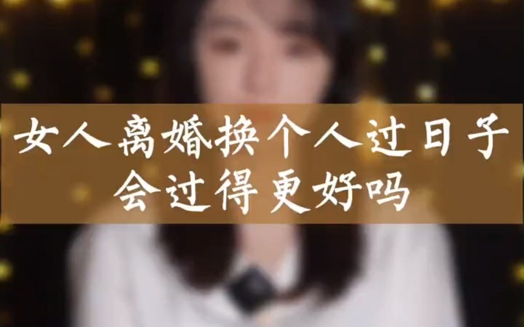 女生说78是什么意思?女人离婚换个人过日子会过得更好吗?哔哩哔哩bilibili