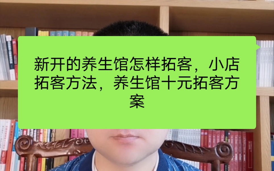 新开的养生馆怎样拓客,小店拓客方法,养生馆十元拓客方案哔哩哔哩bilibili