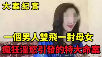 吕鹏大案纪实｜一个男人双飞一对母女，荒唐游戏引发的特大命案！