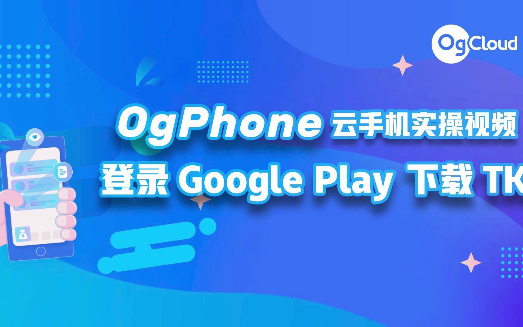 OgPhone云手机实操教程(五):登录Google Play下载TK哔哩哔哩bilibili