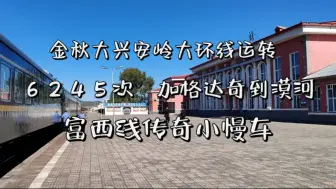 Download Video: 【金秋大兴安岭大环线】6245次加格达奇到漠河，富西线传奇小慢车