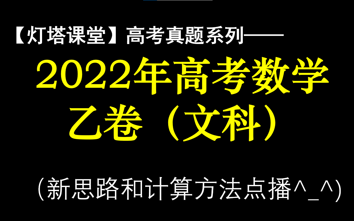 【灯塔课堂】2022年高考数学真题全国文科乙卷视频讲解哔哩哔哩bilibili