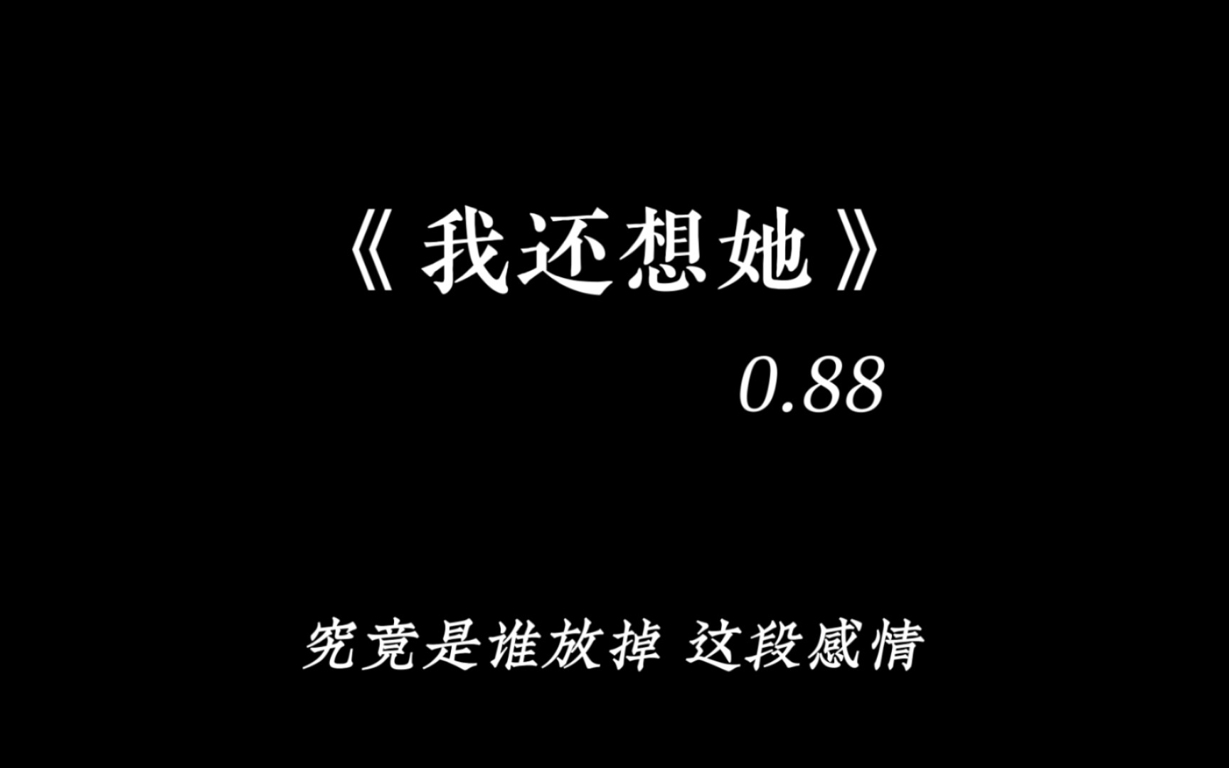 [图]【我还想她（0.88x）】“究竟是谁放掉这段感情，我才终于明白，办不到的承诺终究是…”