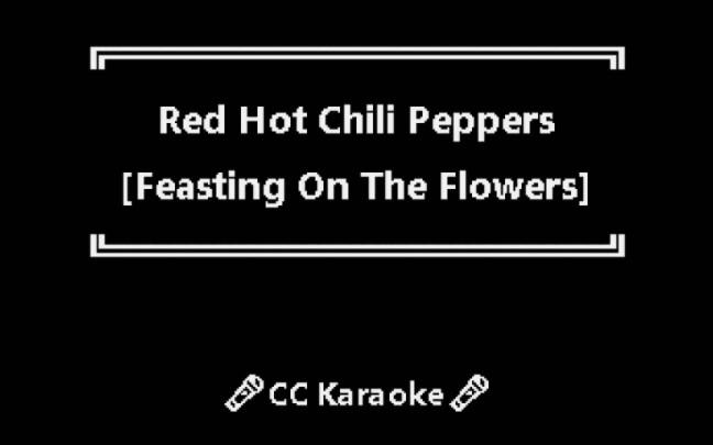 [图][karaoke] Feasting on the flowers- Red Hot Chili Peppers