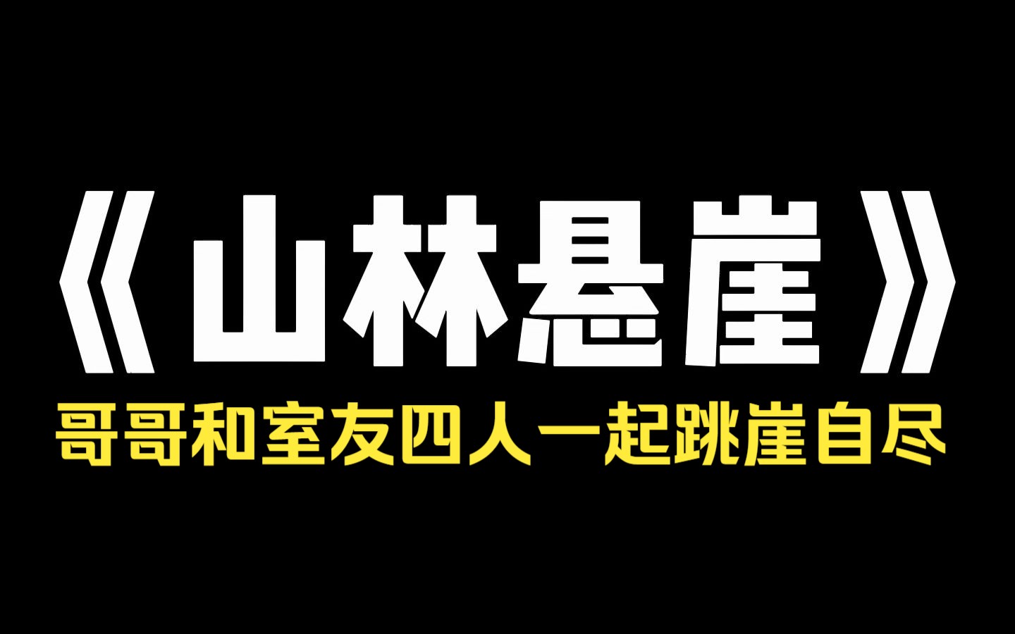 小说推荐~《山林悬崖》哥哥毕业旅行,却和室友四人一起跳崖自尽,办完葬礼,我每晚都梦见他. 他被困在一个漆黑条状物里,凄厉哀嚎:好痛苦,我真的...