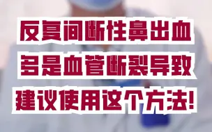 下载视频: 反复间断性鼻出血 多是血管断裂导致 建议使用这个方法！