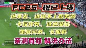 下载视频: fc25进不去、连接不上服务器、卡反作弊、延迟灌铅、黑屏闪退、卡加载 亲测有效解决办法