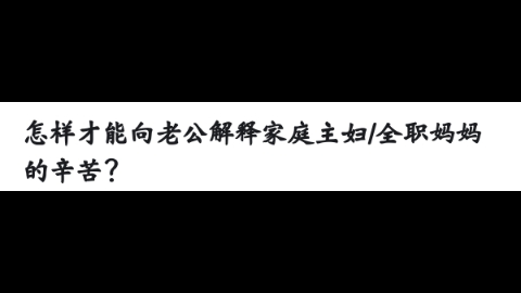 怎样才能向老公解释家庭主妇/全职妈妈的辛苦?哔哩哔哩bilibili