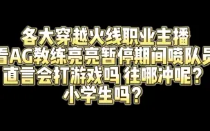 Download Video: 各大穿越火线职业主播看AG教练暂停期间喷队员 会打游戏吗？小学生吗？